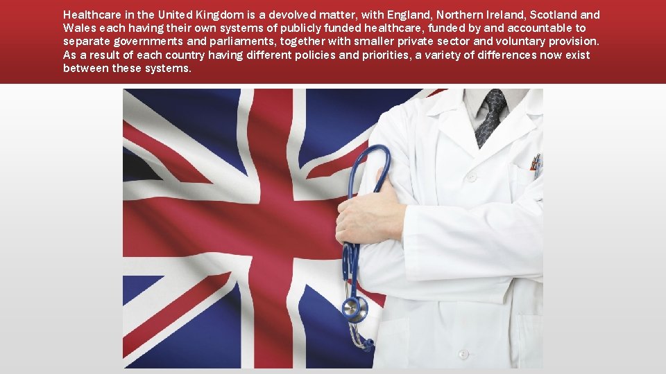 Healthcare in the United Kingdom is a devolved matter, with England, Northern Ireland, Scotland