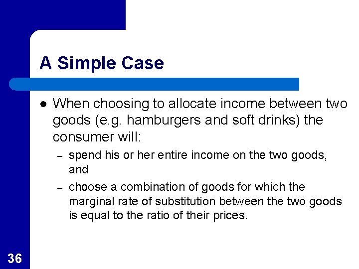 A Simple Case l When choosing to allocate income between two goods (e. g.