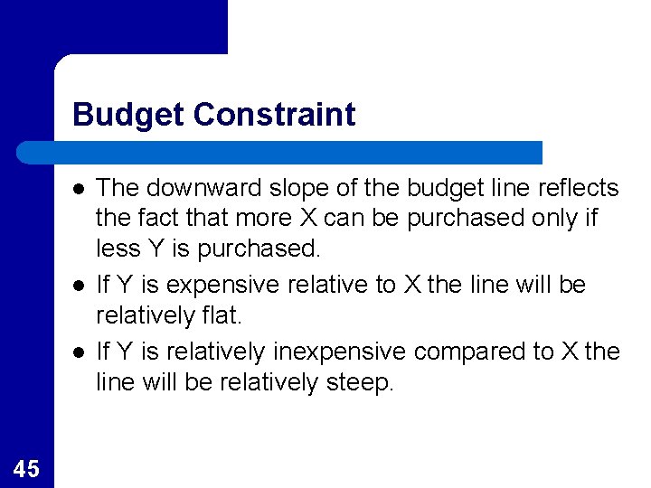 Budget Constraint l l l 45 The downward slope of the budget line reflects