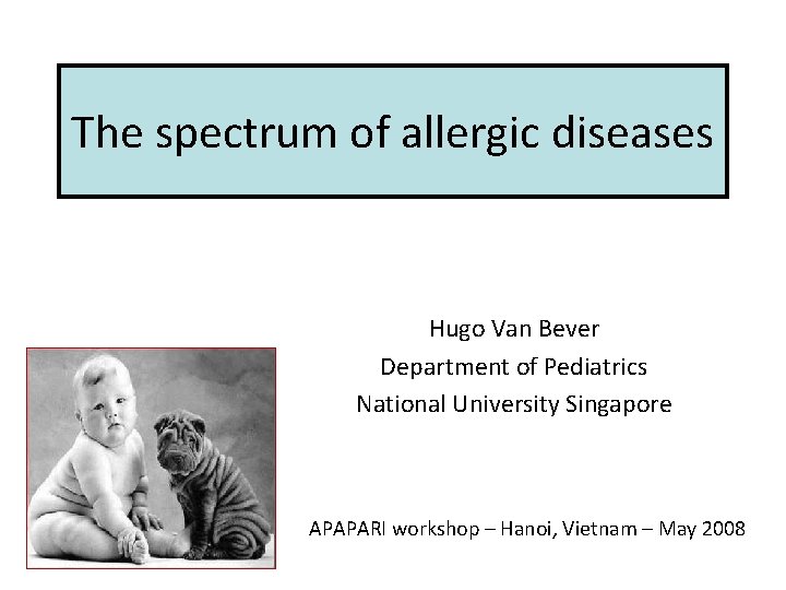 The spectrum of allergic diseases Hugo Van Bever Department of Pediatrics National University Singapore