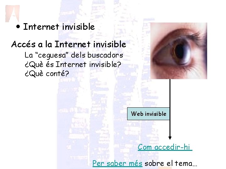  • Internet invisible Accés a la Internet invisible La “ceguesa” dels buscadors ¿Què