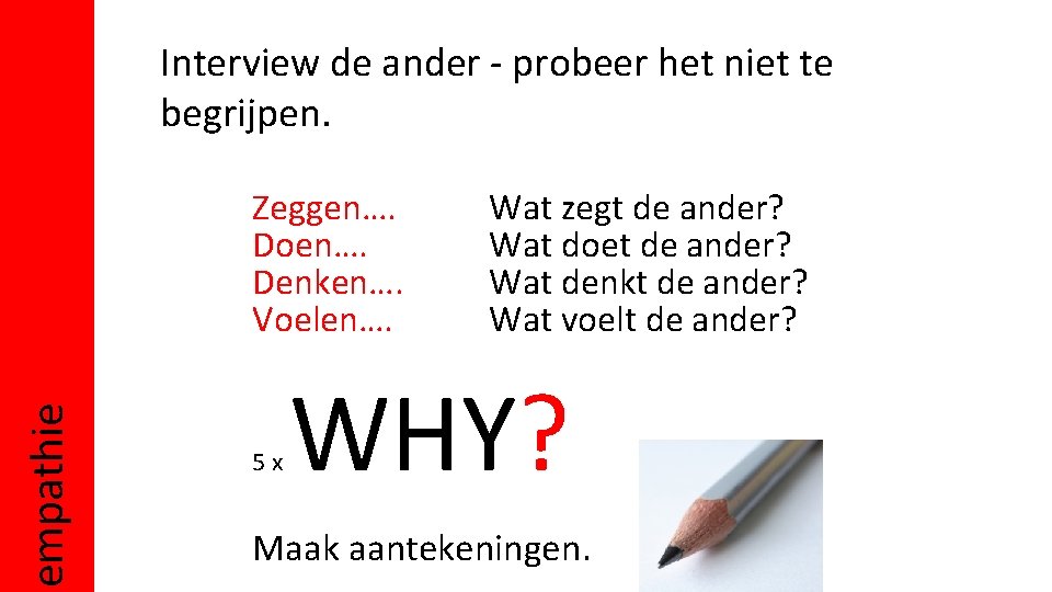 Interview de ander - probeer het niet te begrijpen. empathie Zeggen…. Doen…. Denken…. Voelen….