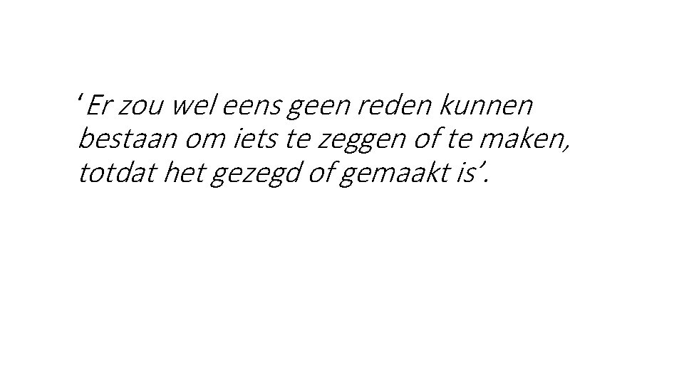 ‘Er zou wel eens geen reden kunnen bestaan om iets te zeggen of te