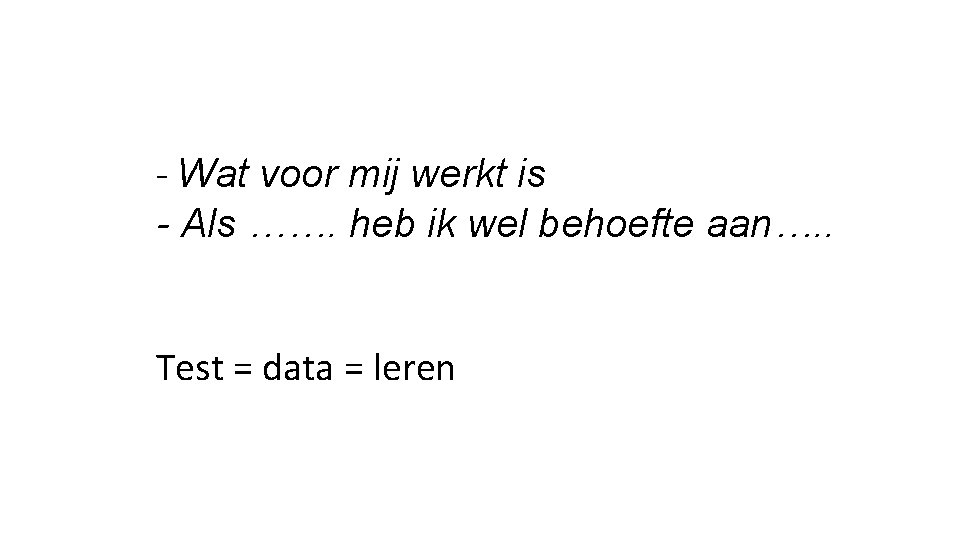 - Wat voor mij werkt is - Als ……. heb ik wel behoefte aan….