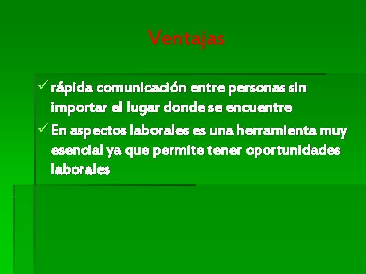 Ventajas ü rápida comunicación entre personas sin importar el lugar donde se encuentre ü