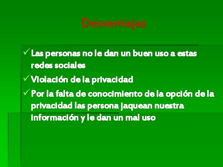 Desventajas ü Las personas no le dan un buen uso a estas redes sociales