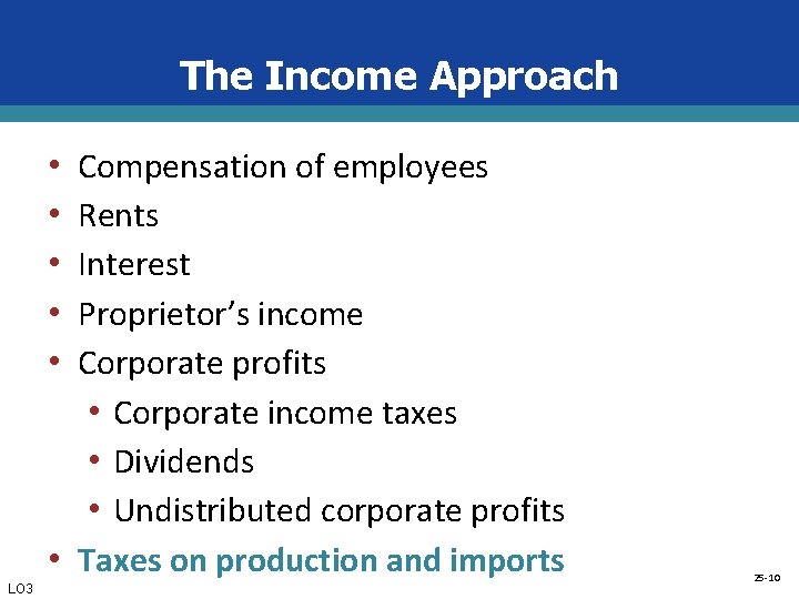 The Income Approach • • • Compensation of employees Rents Interest Proprietor’s income Corporate