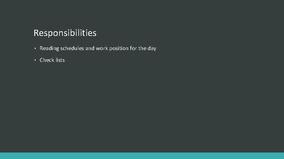 Responsibilities • Reading schedules and work position for the day • Check lists 