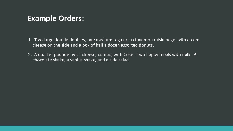 Example Orders: 1. Two large doubles, one medium regular, a cinnamon raisin bagel with