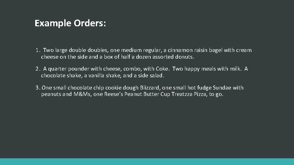 Example Orders: 1. Two large doubles, one medium regular, a cinnamon raisin bagel with