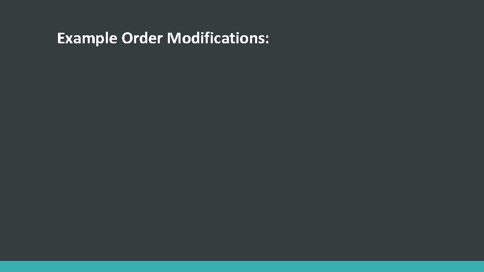 Example Order Modifications: 