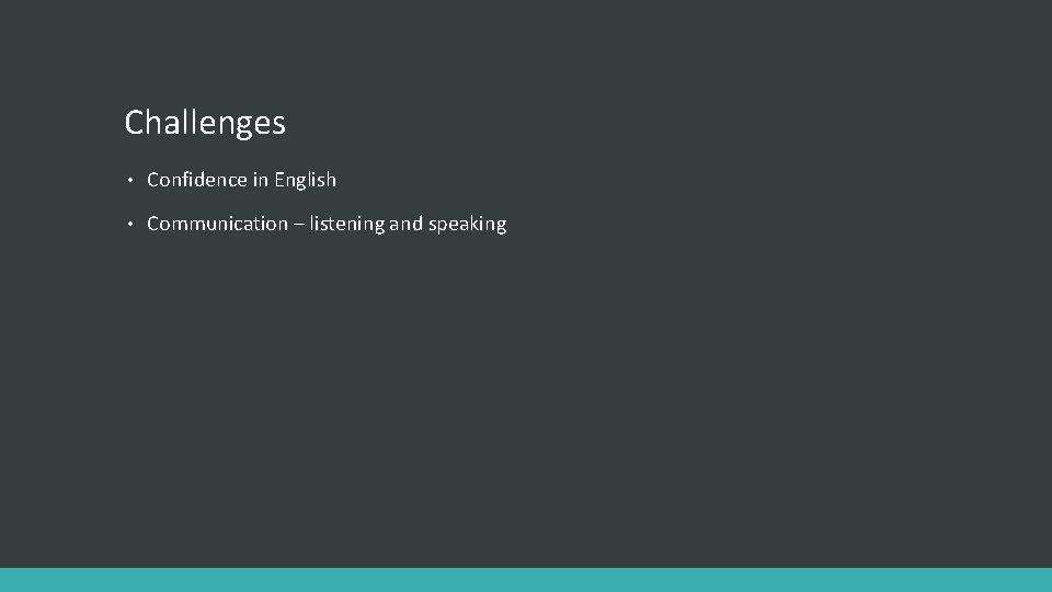 Challenges • Confidence in English • Communication – listening and speaking 