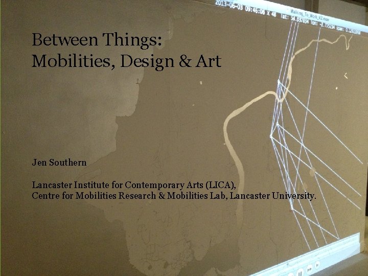 Between Things: Mobilities, Design & Art Jen Southern Lancaster Institute for Contemporary Arts (LICA),