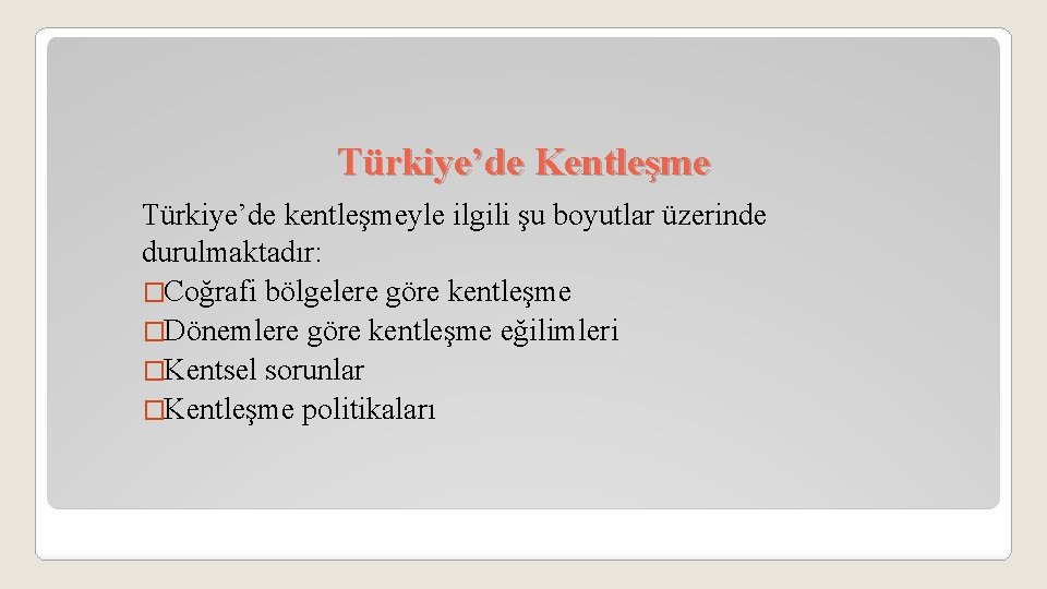 Türkiye’de Kentleşme Türkiye’de kentleşmeyle ilgili şu boyutlar üzerinde durulmaktadır: �Coğrafi bölgelere göre kentleşme �Dönemlere