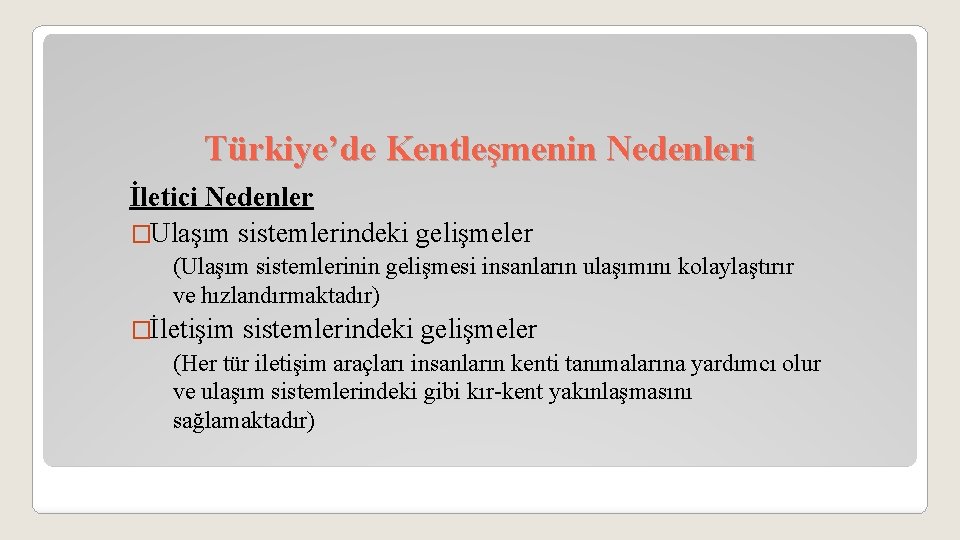 Türkiye’de Kentleşmenin Nedenleri İletici Nedenler �Ulaşım sistemlerindeki gelişmeler (Ulaşım sistemlerinin gelişmesi insanların ulaşımını kolaylaştırır