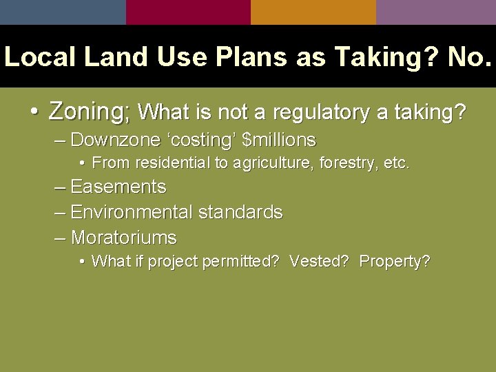 Local Land Use Plans as Taking? No. • Zoning; What is not a regulatory