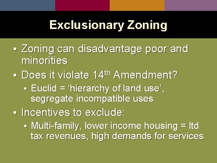 Exclusionary Zoning • Zoning can disadvantage poor and minorities • Does it violate 14