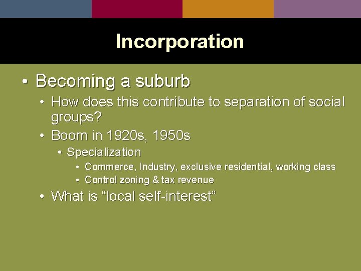 Incorporation • Becoming a suburb • How does this contribute to separation of social