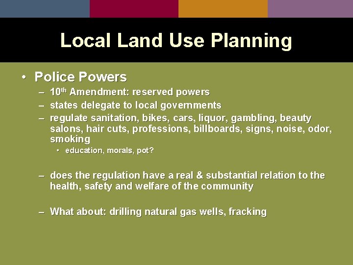 Local Land Use Planning • Police Powers – 10 th Amendment: reserved powers –