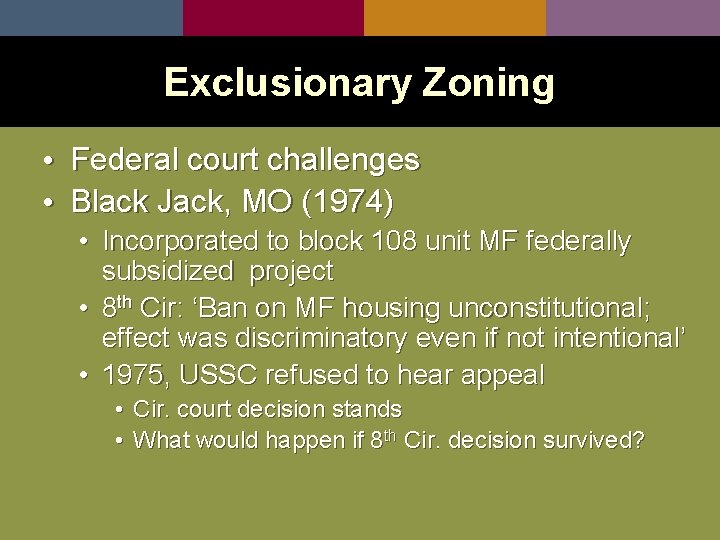 Exclusionary Zoning • Federal court challenges • Black Jack, MO (1974) • Incorporated to