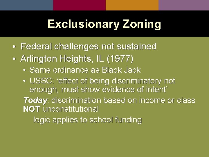 Exclusionary Zoning • Federal challenges not sustained • Arlington Heights, IL (1977) • Same
