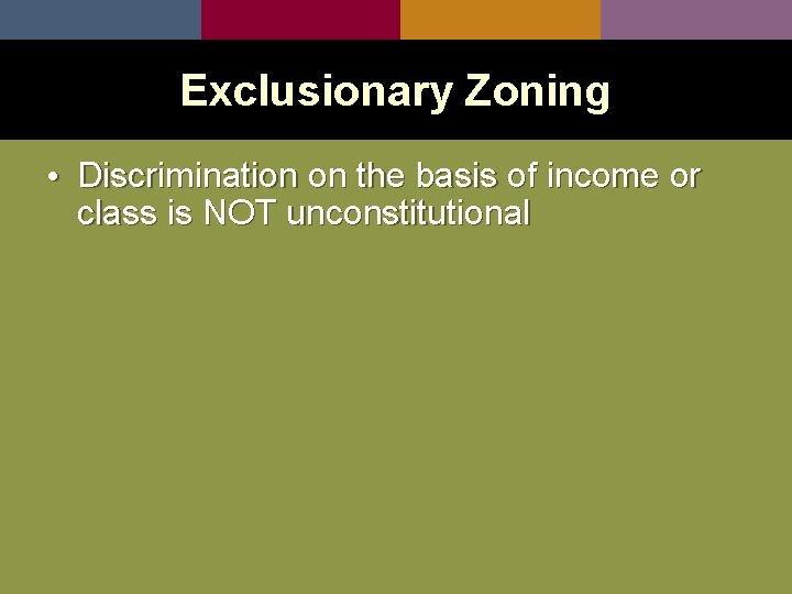 Exclusionary Zoning • Discrimination on the basis of income or class is NOT unconstitutional