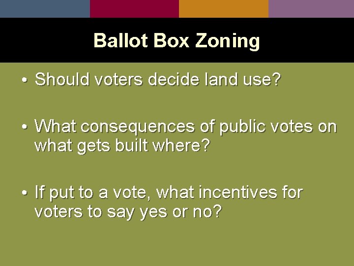 Ballot Box Zoning • Should voters decide land use? • What consequences of public