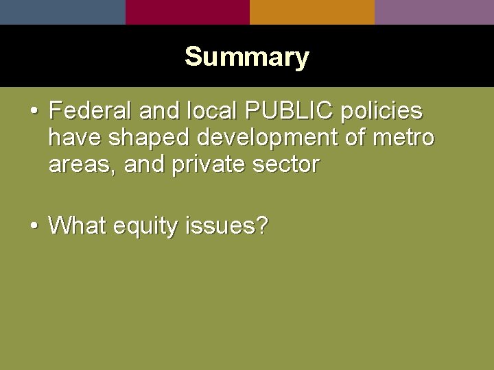 Summary • Federal and local PUBLIC policies have shaped development of metro areas, and
