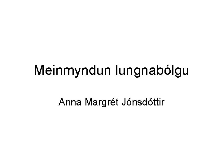 Meinmyndun lungnabólgu Anna Margrét Jónsdóttir 