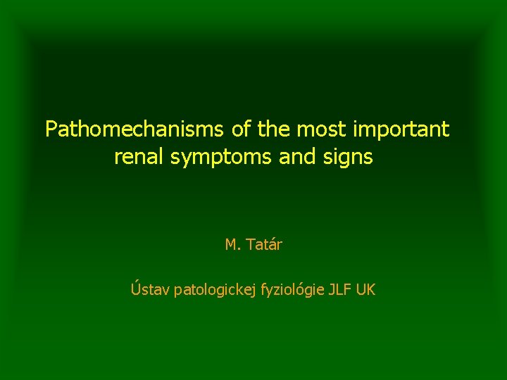 Pathomechanisms of the most important renal symptoms and signs M. Tatár Ústav patologickej fyziológie