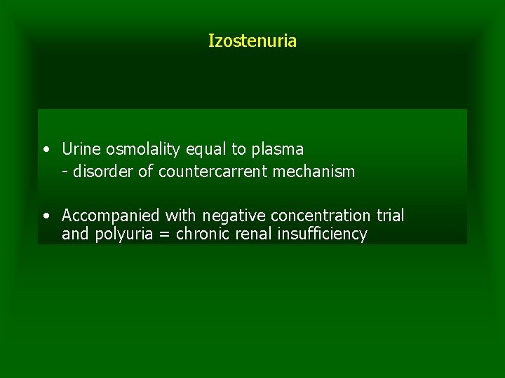 Izostenuria • Urine osmolality equal to plasma - disorder of countercarrent mechanism • Accompanied