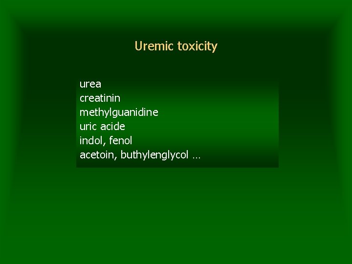 Uremic toxicity urea creatinin methylguanidine uric acide indol, fenol acetoin, buthylenglycol … 