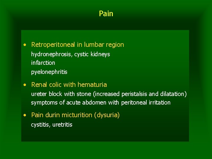 Pain • Retroperitoneal in lumbar region hydronephrosis, cystic kidneys infarction pyelonephritis • Renal colic