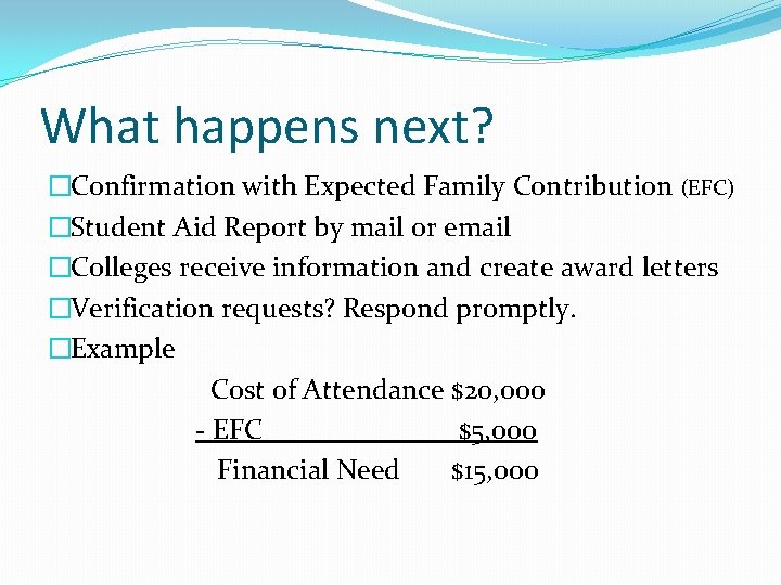 What happens next? �Confirmation with Expected Family Contribution (EFC) �Student Aid Report by mail