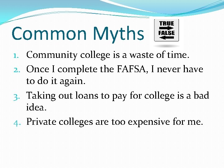Common Myths 1. Community college is a waste of time. 2. Once I complete
