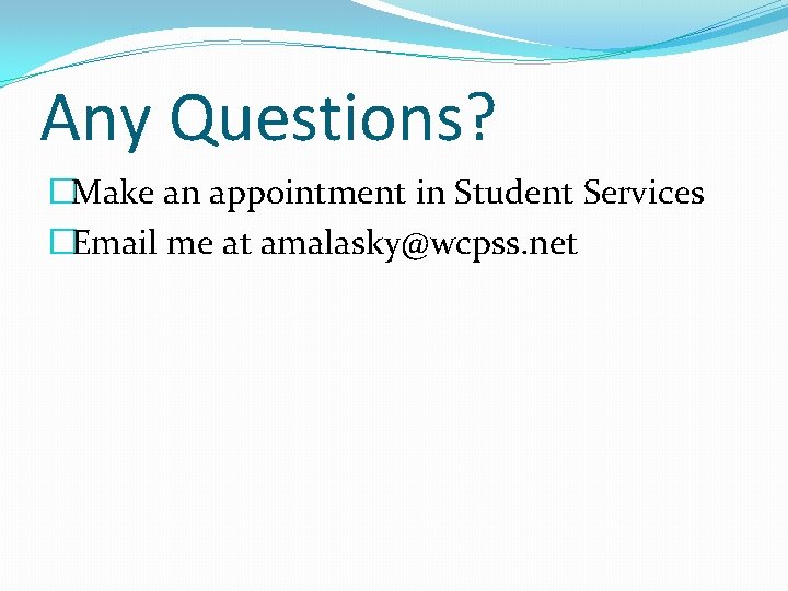 Any Questions? �Make an appointment in Student Services �Email me at amalasky@wcpss. net 