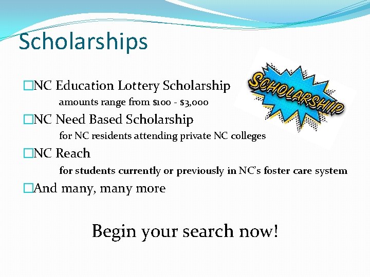 Scholarships �NC Education Lottery Scholarship amounts range from $100 - $3, 000 �NC Need