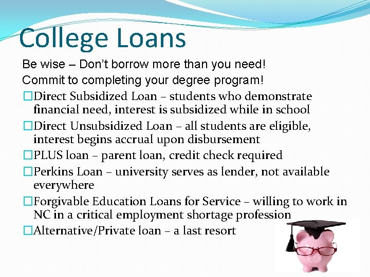 College Loans Be wise – Don’t borrow more than you need! Commit to completing