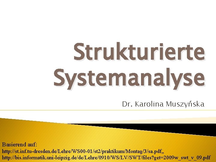 Strukturierte Systemanalyse Dr. Karolina Muszyńska Basierend auf: http: //st. inf. tu-dresden. de/Lehre/WS 00 -01/st