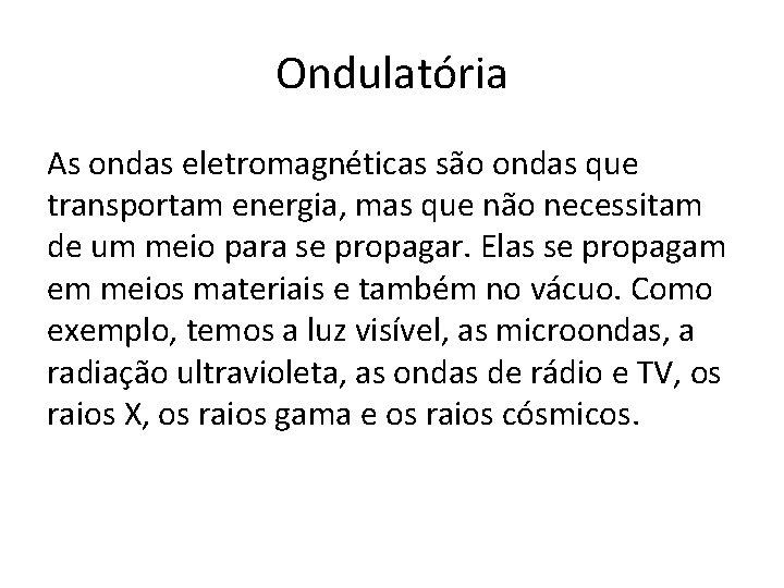 Ondulatória As ondas eletromagnéticas são ondas que transportam energia, mas que não necessitam de