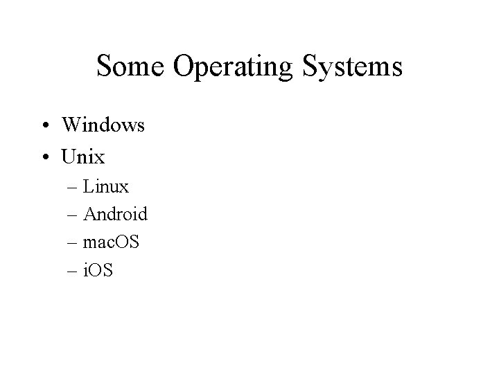 Some Operating Systems • Windows • Unix – Linux – Android – mac. OS