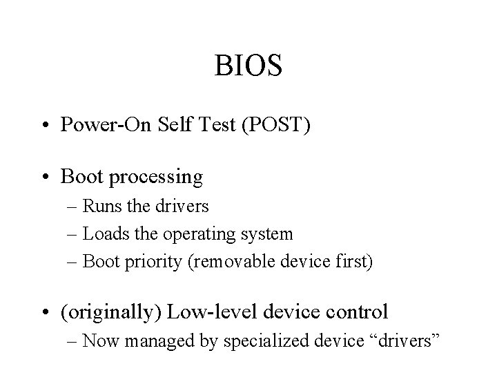 BIOS • Power-On Self Test (POST) • Boot processing – Runs the drivers –