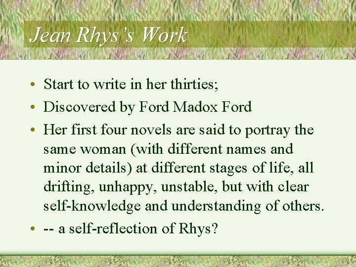 Jean Rhys’s Work • Start to write in her thirties; • Discovered by Ford