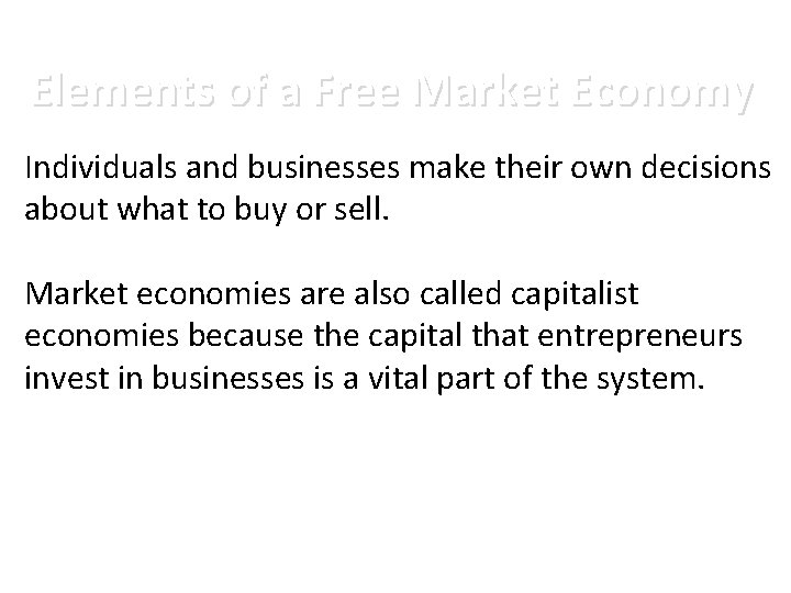 Elements of a Free Market Economy Individuals and businesses make their own decisions about