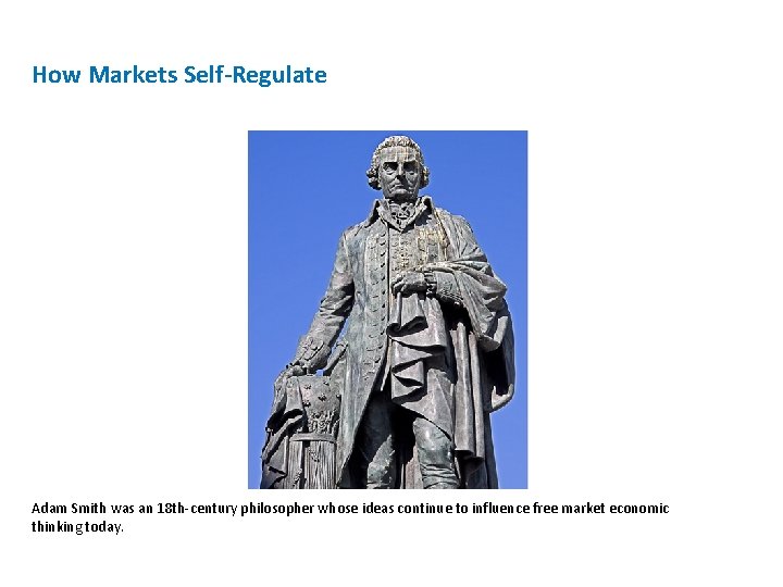 How Markets Self-Regulate Adam Smith was an 18 th-century philosopher whose ideas continue to