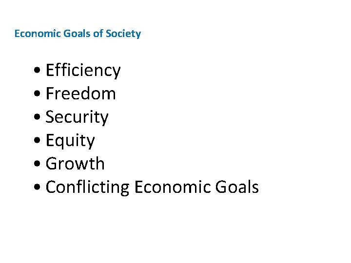 Economic Goals of Society • Efficiency • Freedom • Security • Equity • Growth