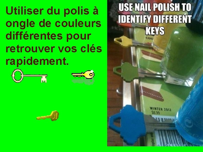 Utiliser du polis à ongle de couleurs différentes pour retrouver vos clés rapidement. 