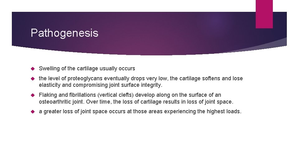 Pathogenesis Swelling of the cartilage usually occurs the level of proteoglycans eventually drops very