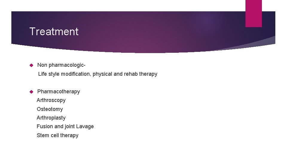 Treatment Non pharmacologic. Life style modification, physical and rehab therapy Pharmacotherapy Arthroscopy Osteotomy Arthroplasty