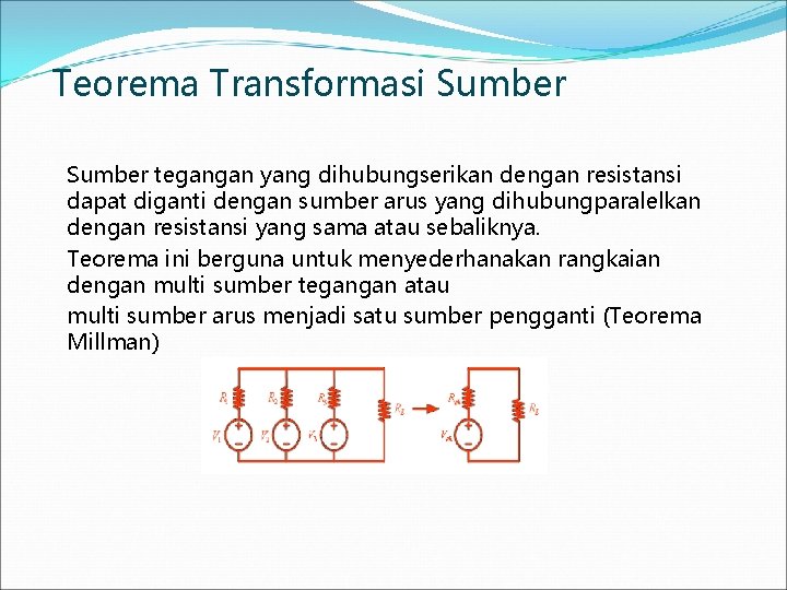 Teorema Transformasi Sumber tegangan yang dihubungserikan dengan resistansi dapat diganti dengan sumber arus yang